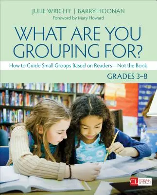 Pentru ce grupezi?, Grades 3-8: Cum să ghidezi grupurile mici pe baza cititorilor - nu a cărții - What Are You Grouping For?, Grades 3-8: How to Guide Small Groups Based on Readers - Not the Book
