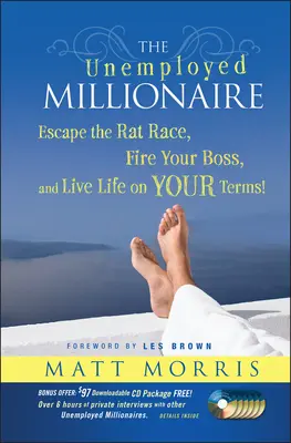 The Unemployed Millionaire (Milionarul Șomer): Scapă de cursa șobolanilor, concediază-ți șeful și trăiește-ți viața în termenii TĂI! - The Unemployed Millionaire: Escape the Rat Race, Fire Your Boss and Live Life on YOUR Terms!