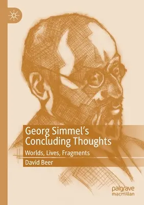 Gândurile finale ale lui Georg Simmel: Lumi, vieți, fragmente - Georg Simmel's Concluding Thoughts: Worlds, Lives, Fragments