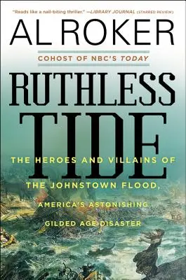 Ruthless Tide: Eroii și răufăcătorii inundației din Johnstown, dezastrul uimitor al Americii din epoca de aur - Ruthless Tide: The Heroes and Villains of the Johnstown Flood, America's Astonishing Gilded Age Disaster