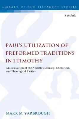 Utilizarea de către Pavel a tradițiilor preformate în 1 Timotei: O evaluare a tacticilor literare, retorice și teologice ale apostolului - Paul's Utilization of Preformed Traditions in 1 Timothy: An evaluation of the Apostle's literary, rhetorical, and theological tactics