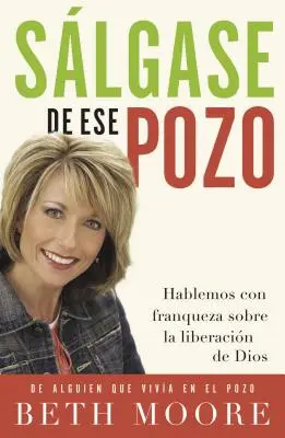 Salgase de Ese Pozo: Hablemos Con Franqueza Sobre la Liberacion de Dios = Ieși din acea groapă = Ieși din acea groapă - Salgase de Ese Pozo: Hablemos Con Franqueza Sobre la Liberacion de Dios = Get Out of That Pit = Get Out of That Pit