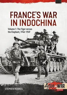 Războiul Franței în Indochina: Volumul 1: Tigrul împotriva elefantului, 1946-1949 - France's War in Indochina: Volume 1: The Tiger Versus the Elephant, 1946-1949