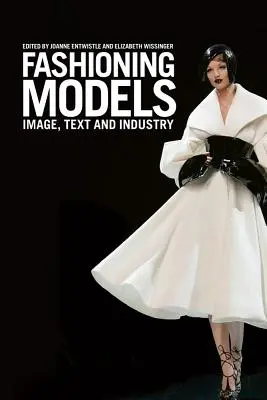 Modele de modă: Imagine, text și industrie - Fashioning Models: Image, Text and Industry