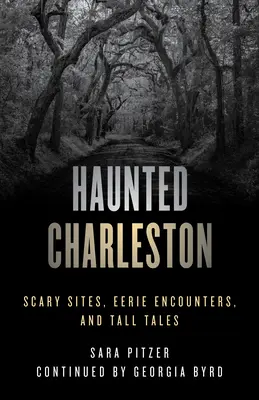 Charleston bântuit: Locuri înfricoșătoare, întâlniri sinistre și povești cu tâlc - Haunted Charleston: Scary Sites, Eerie Encounters, and Tall Tales