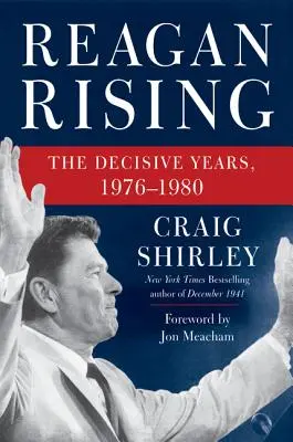 Reagan Rising: Anii decisivi, 1976-1980 - Reagan Rising: The Decisive Years, 1976-1980