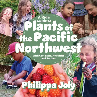 A Kid's Guide to Plants of the Pacific Northwest: Cu fapte interesante, activități și rețete - A Kid's Guide to Plants of the Pacific Northwest: With Cool Facts, Activities and Recipes