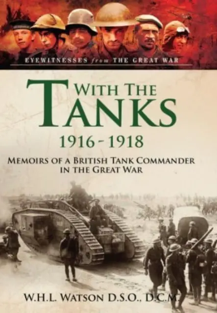 Cu tancurile, 1916-1918: Memoriile unui comandant britanic de tancuri în Marele Război - With the Tanks, 1916-1918: Memoirs of a British Tank Commander in the Great War