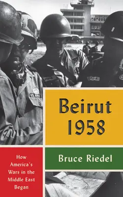 Beirut 1958: Cum au început războaiele Americii în Orientul Mijlociu - Beirut 1958: How America's Wars in the Middle East Began