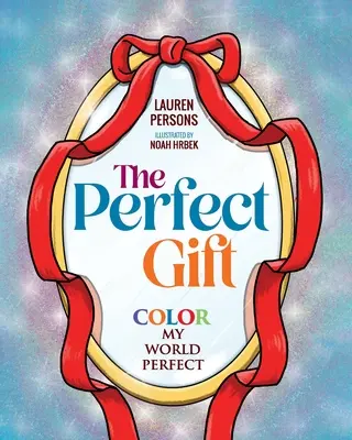 Cadoul perfect: Colorează-mi lumea perfectă - The Perfect Gift: Color My World Perfect