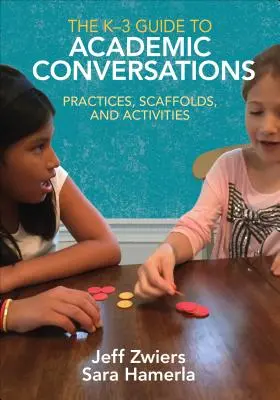 The K-3 Guide to Academic Conversations: Practice, Scaffolds, and Activities - The K-3 Guide to Academic Conversations: Practices, Scaffolds, and Activities