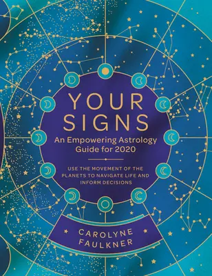 Semnele tale: Un ghid astrologic pentru 2020: Folosiți mișcarea planetelor pentru a naviga în viață și pentru a vă fundamenta deciziile - Your Signs: An Empowering Astrology Guide for 2020: Use the Movement of the Planets to Navigate Life and Inform Decisions