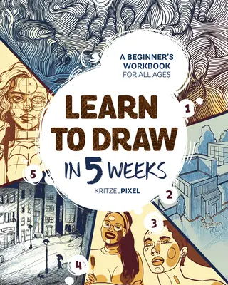 Învață să desenezi în 5 săptămâni: A Beginner's Workbook for All Ages - Learn to Draw in 5 Weeks: A Beginner's Workbook for All Ages