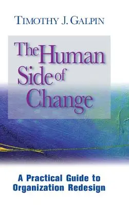 Partea umană a schimbării: Un ghid practic pentru reproiectarea organizației - The Human Side of Change: A Practical Guide to Organization Redesign