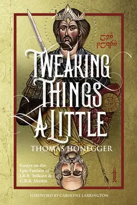 Tweaking Things a Little. Eseuri despre fantezia epică a lui J.R.R. Tolkien și G.R.R. Martin - Tweaking Things a Little. Essays on the Epic Fantasy of J.R.R. Tolkien and G.R.R. Martin