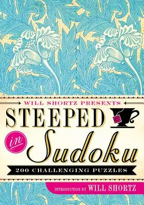 Will Shortz prezintă Steeped in Sudoku: 200 de puzzle-uri provocatoare - Will Shortz Presents Steeped in Sudoku: 200 Challenging Puzzles