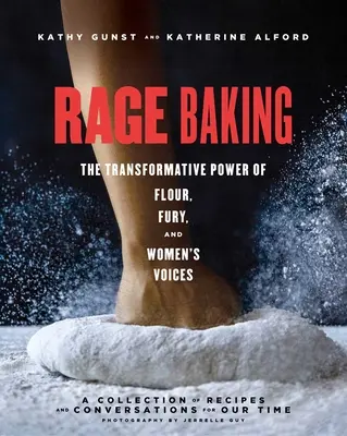 Rage Baking: Puterea transformatoare a făinii, furiei și vocilor femeilor: O carte de bucate - Rage Baking: The Transformative Power of Flour, Fury, and Women's Voices: A Cookbook