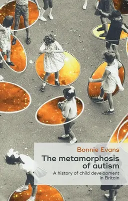 Metamorfoza autismului: O istorie a dezvoltării copilului în Marea Britanie - The Metamorphosis of Autism: A History of Child Development in Britain
