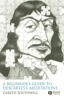 Ghidul unui începător pentru meditațiile lui Descartes - A Beginner's Guide to Descartes's Meditations