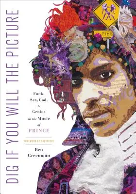 Dig If You Will the Picture: Funk, sex, Dumnezeu și geniu în muzica lui Prince - Dig If You Will the Picture: Funk, Sex, God and Genius in the Music of Prince
