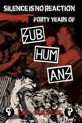 Tăcerea nu este o reacție: Patruzeci de ani de subumani - Silence Is No Reaction: Forty Years of Subhumans