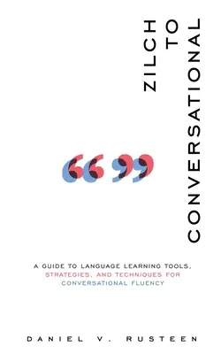 De la Zilch la Conversational: A guide to language learning tools, strategies, and techniques for conversational fluency - Zilch to Conversational: A guide to language learning tools, strategies, and techniques for conversational fluency