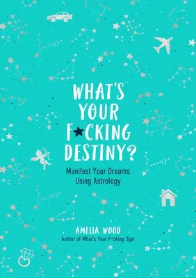 Care este destinul tău nenorocit?: Manifestă-ți visele folosind astrologia - What's Your F*cking Destiny?: Manifest Your Dreams Using Astrology