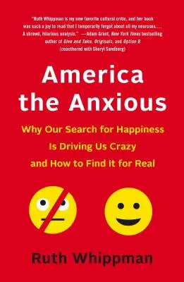 America anxioasă: De ce căutarea fericirii ne înnebunește și cum să o găsim cu adevărat - America the Anxious: Why Our Search for Happiness Is Driving Us Crazy and How to Find It for Real