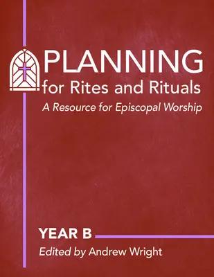 Planificare pentru ritualuri și ritualuri: A Resource for Episcopal Worship: Anul B - Planning for Rites and Rituals: A Resource for Episcopal Worship: Year B