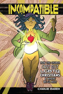 Incompatibil: Cum i-a alungat Biserica pe creștinii LGBTQ și încotro ne îndreptăm în continuare - Incompatible: How the Church Cast Out LGBTQ Christians and Where We Go Next