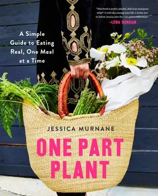 O parte plantă: Un ghid simplu pentru a mânca real, o masă la un moment dat - One Part Plant: A Simple Guide to Eating Real, One Meal at a Time