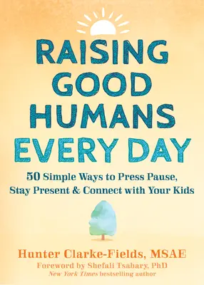 Creșterea oamenilor buni în fiecare zi: 50 de moduri simple de a apăsa pe pauză, de a rămâne prezent și de a vă conecta cu copiii dumneavoastră - Raising Good Humans Every Day: 50 Simple Ways to Press Pause, Stay Present, and Connect with Your Kids