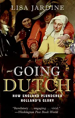 Going Dutch: How England Plundered Holland's Glory: Cum a jefuit Anglia gloria Olandei - Going Dutch: How England Plundered Holland's Glory