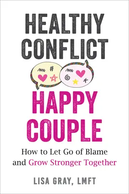 Conflict sănătos, cuplu fericit: Cum să renunțăm la vină și să devenim mai puternici împreună - Healthy Conflict, Happy Couple: How to Let Go of Blame and Grow Stronger Together