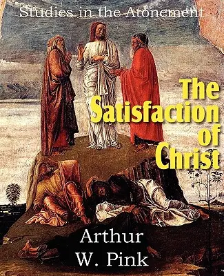 Satisfacția lui Hristos, Studii despre ispășire (The Satisfaction of Christ, Studies in the Atonement) - The Satisfaction of Christ, Studies in the Atonement