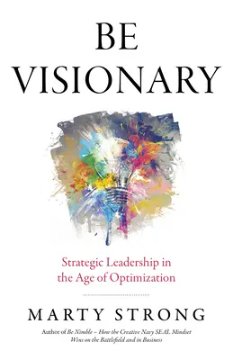 Fii vizionar: Leadership strategic în era optimizării - Be Visionary: Strategic Leadership in the Age of Optimization