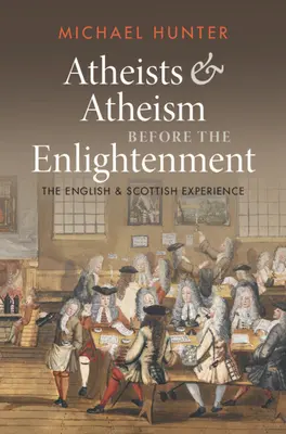 Ateii și ateismul înainte de Iluminism: Experiența engleză și scoțiană - Atheists and Atheism Before the Enlightenment: The English and Scottish Experience
