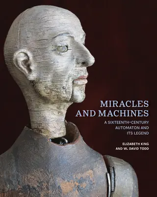 Miracole și mașini: Un automat din secolul al XVI-lea și legenda sa - Miracles and Machines: A Sixteenth-Century Automaton and Its Legend