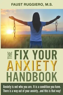 The Fix Your Anxiety Handbook: Anxietatea nu este cine ești tu. Este o afecțiune pe care o ai. Există o cale de ieșire din anxietatea ta... și aceasta este acea cale! - The Fix Your Anxiety Handbook: Anxiety is not who you are. It is a condition you have. There is a way out of your anxiety...and this is that way!