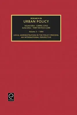 Research in Urban Policy, Volume 5: Local Administration in the Policy Process: O perspectivă internațională - Research in Urban Policy, Volume 5: Local Administration in the Policy Process: An International Perspective