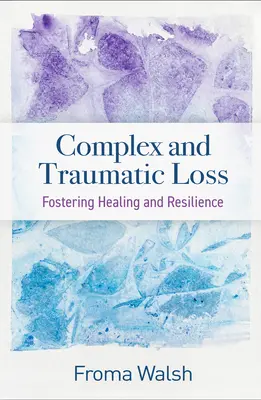 Pierderi complexe și traumatice: Promovarea vindecării și a rezilienței - Complex and Traumatic Loss: Fostering Healing and Resilience