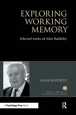 Explorarea memoriei de lucru: Opere selectate de Alan Baddeley - Exploring Working Memory: Selected Works of Alan Baddeley
