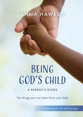 Să fii copilul lui Dumnezeu: Zece lucruri pe care le poți învăța de la copiii tăi - Being God's Child: Ten things you can learn from your kids