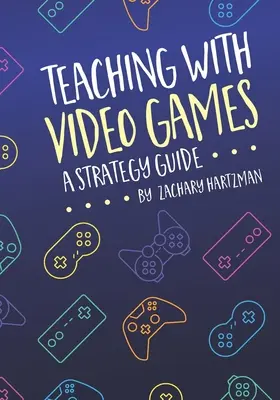 Predarea cu ajutorul jocurilor video: Un ghid de strategie - Teaching With Video Games: A Strategy Guide