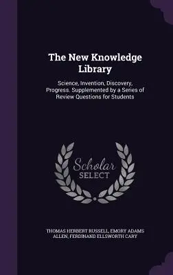 Noua bibliotecă a cunoașterii: Știință, invenție, descoperire, progres. Completată de o serie de întrebări de recapitulare pentru elevi - The New Knowledge Library: Science, Invention, Discovery, Progress. Supplemented by a Series of Review Questions for Students