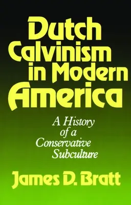Calvinismul olandez în America modernă: O istorie a unei subculturi conservatoare - Dutch Calvinism in Modern America: A History of a Conservative Subculture