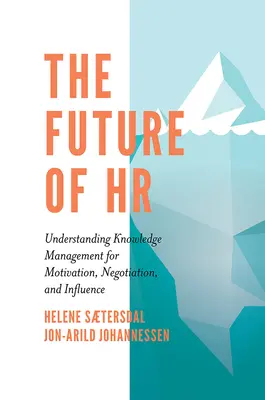 The Future of HR (Viitorul resurselor umane): Înțelegerea gestionării cunoștințelor pentru motivare, negociere și influență - The Future of HR: Understanding Knowledge Management for Motivation, Negotiation, and Influence