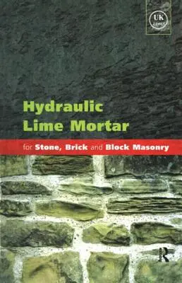 Mortar de var hidraulic pentru zidărie din piatră, cărămidă și blocuri: Un ghid de bune practici - Hydraulic Lime Mortar for Stone, Brick and Block Masonry: A Best Practice Guide