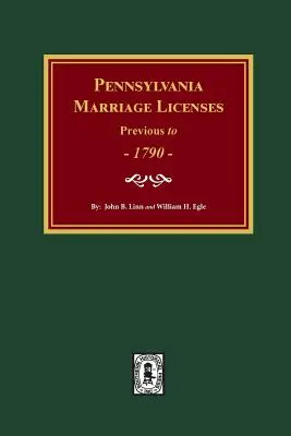 Licențe de căsătorie din Pennsylvania anterioare anului 1790 - Pennsylvania Marriage Licenses Previous to 1790