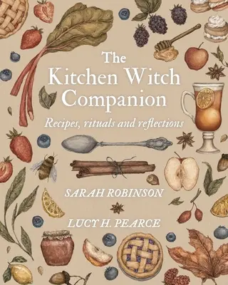 Însoțitorul vrăjitoarei de bucătărie: Rețete, ritualuri și reflecții - The Kitchen Witch Companion: Recipes, rituals and reflections